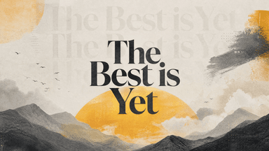 The Best is Yet church graphic